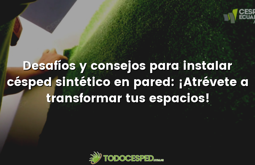 Desafíos y consejos para instalar césped sintético en pared: ¡Atrévete a transformar tus espacios!