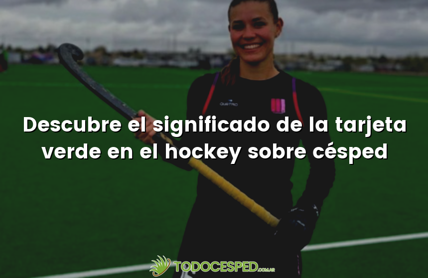 Descubre el significado de la tarjeta verde en el hockey sobre césped